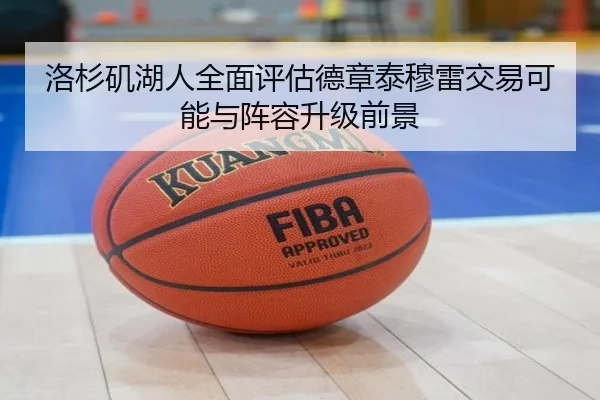 洛杉矶湖人全面评估德章泰穆雷交易可能与阵容升级前景