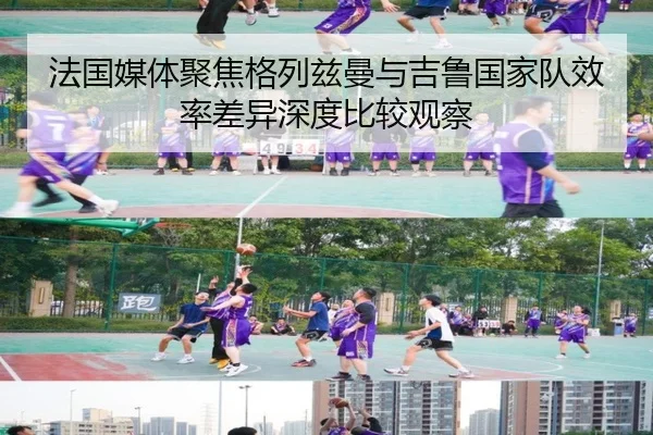 法国媒体聚焦格列兹曼与吉鲁国家队效率差异深度比较观察