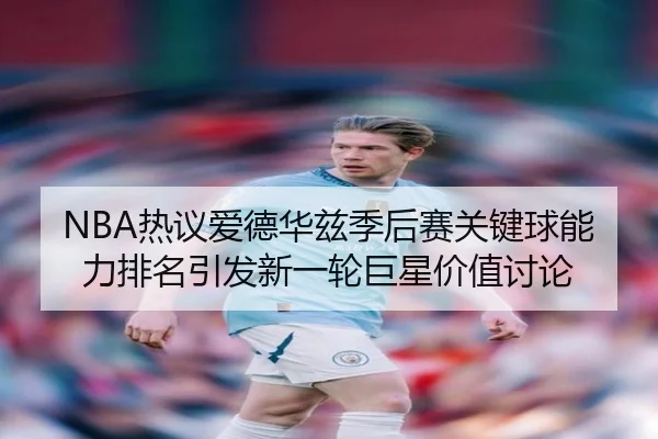 NBA热议爱德华兹季后赛关键球能力排名引发新一轮巨星价值讨论